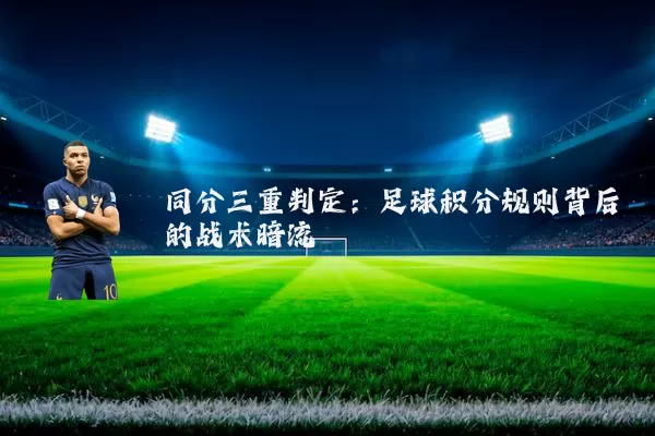 同分三重判定:足球积分规则背后的战术暗流