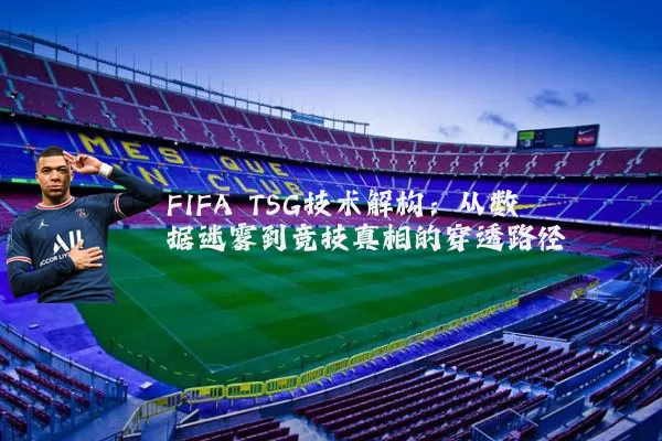 FIFA TSG技术解构:从数据迷雾到竞技真相的穿透路径