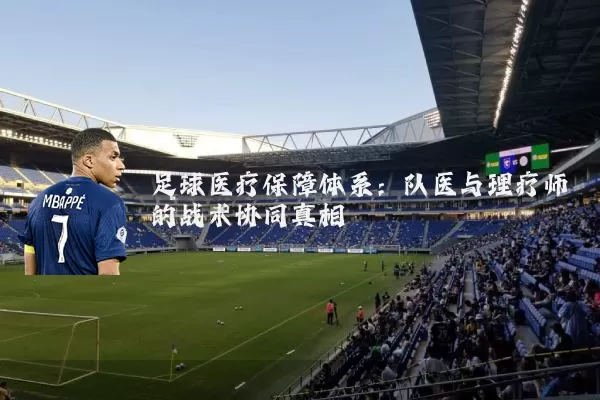 足球医疗保障体系：队医与理疗师的战术协同真相