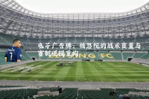 电子广告牌：被忽视的战术变量与赛制逻辑重构