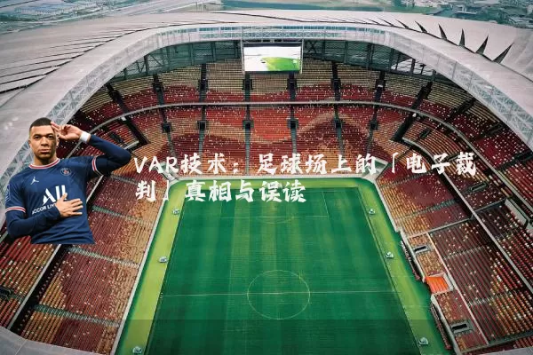 VAR技术:足球场上的「电子裁判」真相与误读