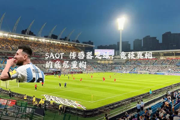 SAOT 传感器足球:竞技真相的底层重构